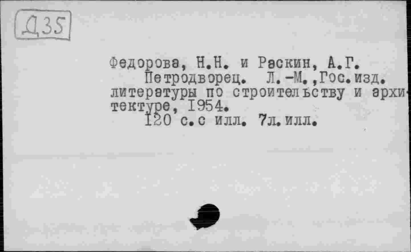 ﻿
Федорова, Н.Н. и Раскин, А.Г.
Петродворец. Л. -М.,Гос.изд. литературы по строительству и архи тектуре, 1954.
120 с. с илл. 7л. илл.